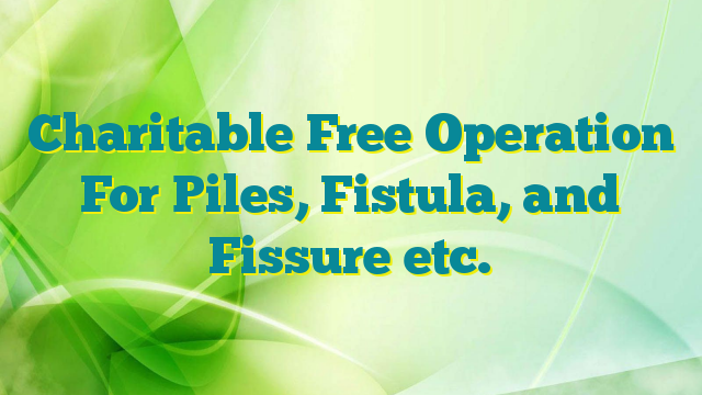 Charitable Free Operation For Piles, Fistula, and Fissure etc.